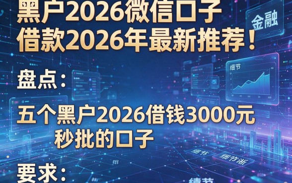 黑户2026微信口子借款2026年最新推荐!盘点五个黑户2026借钱3000元秒批的口子