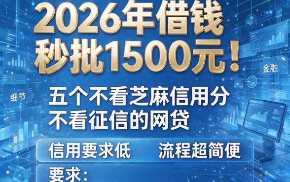 2026年借钱秒批1500元!五个不看芝麻信用分不看征信的网贷,信用要求低、流程超简便