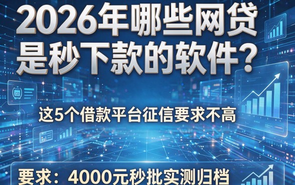 2026年哪些网贷是秒下款的软件？这5个借款平台征信要求不高、4000元秒批实测归档