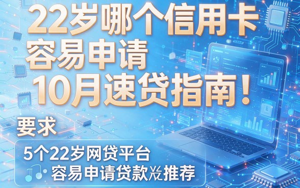 22岁哪个信用卡容易申请10月速贷指南!附5个22岁网贷平台容易申请贷款推荐