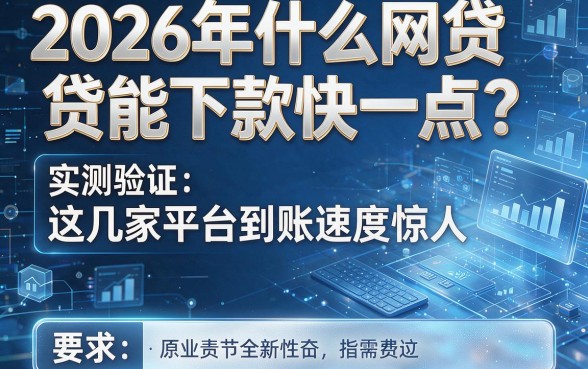 2026年什么网贷能下款快一点?实测验证:这几家平台到账速度惊人!