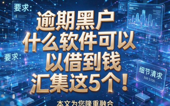 逾期黑户什么软件可以借到钱汇集这5个!本文为您隆重融合!