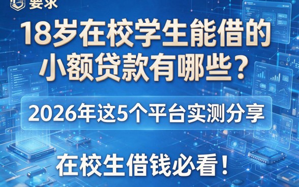 18岁在校学生能借的小额贷款有哪些?2026年这5个平台实测分享,在校生借钱必看!