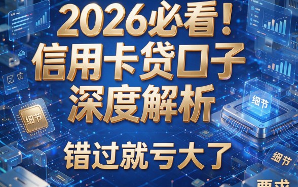 2026必看！信用卡贷口子深度解析，错过就亏大了！