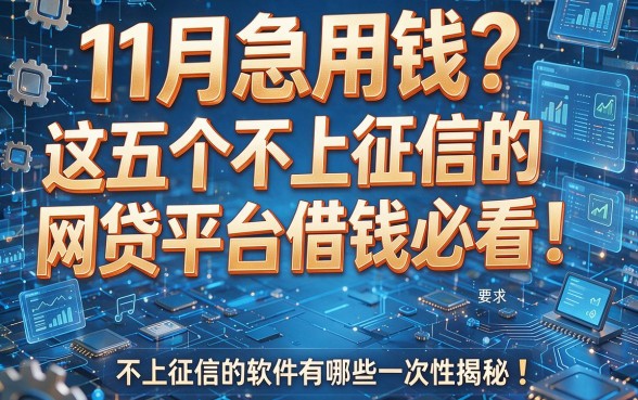 11月急用钱？这五个不上征信的网贷平台借钱必看！不上征信的软件有哪些一次性揭秘