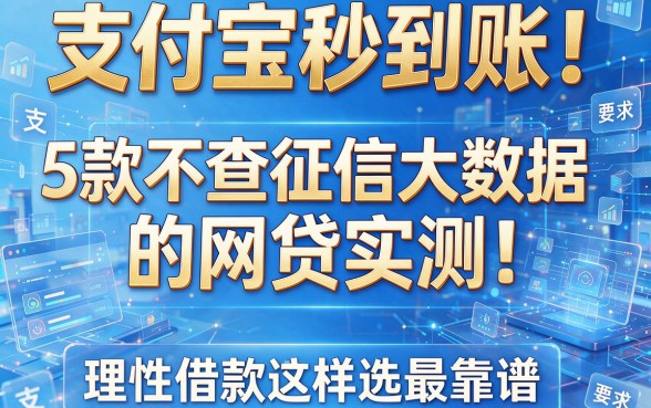 支付宝秒到账!5款不查征信大数据的网贷实测,理性借款这样选最靠谱