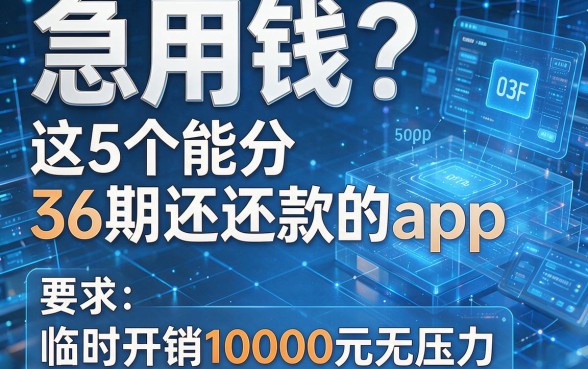 急用钱?这5个能分36期还款的app,临时开销10000元无压力!