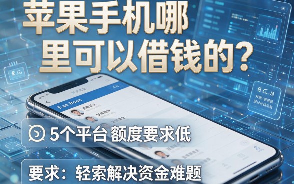 苹果手机哪里可以借钱的?这5个平台额度要求低,轻松解决资金难题