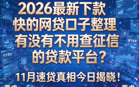 2026最新下款快的网贷口子整理：有没有不用查征信的贷款平台？11月速贷真相今日揭晓！