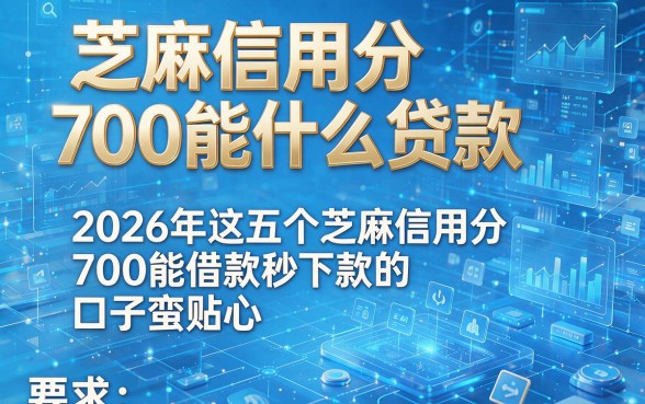 芝麻信用分700能什么贷款,2026年这五个芝麻信用分700能借款秒下款的口子蛮贴心