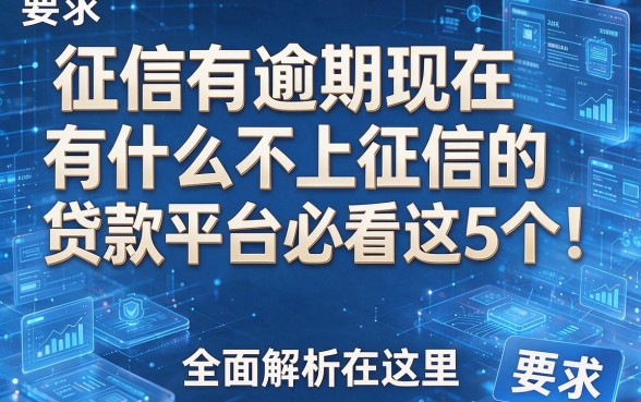 征信有逾期现在有什么不上征信的贷款平台必看这5个！全面解析在这里！