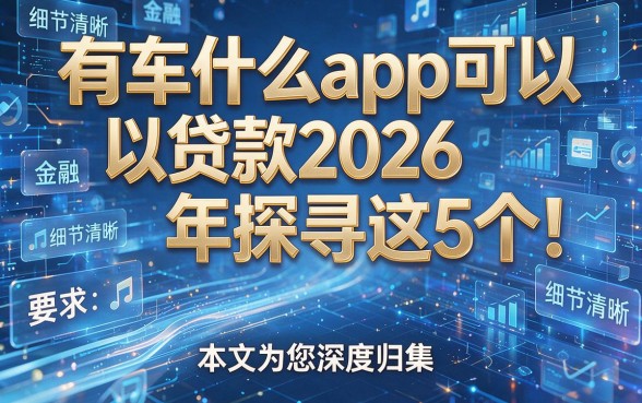 有车什么app可以贷款2026年探寻这5个！本文为您深度归集！