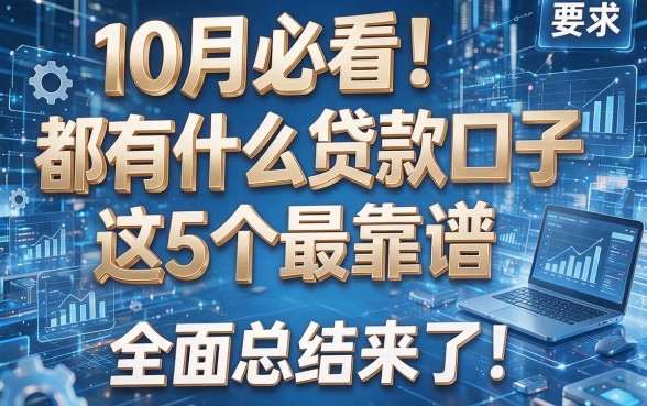 10月必看!都有什么贷款口子这5个最靠谱,全面总结来了!