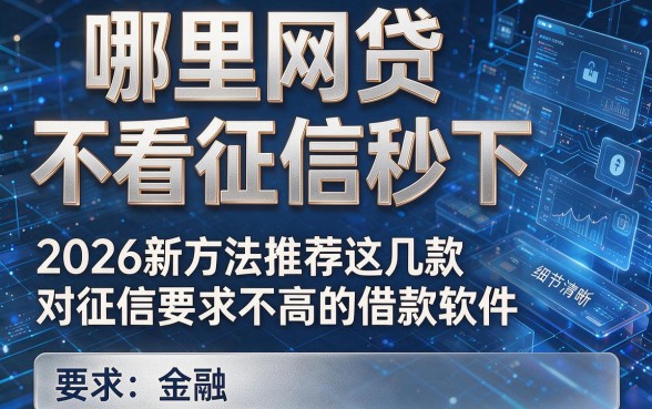 哪里网贷不看征信秒下,2026新方法推荐这几款对征信要求不高的借款软件