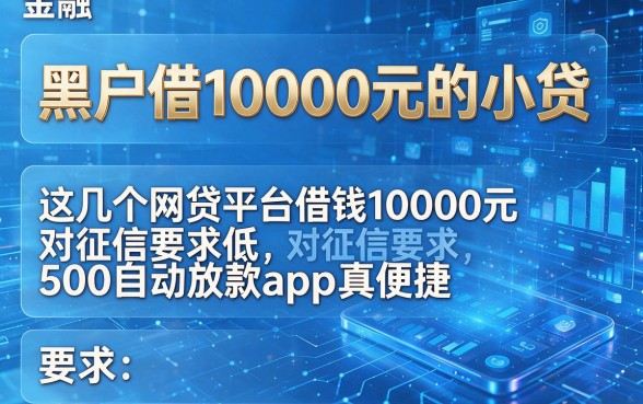 黑户借10000元的小贷，这几个网贷平台借钱10000元对征信要求低500自动放款app真便捷