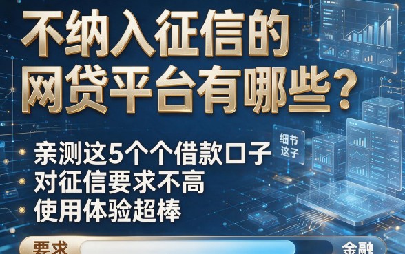 不纳入征信的网贷平台有哪些?亲测这5个借款口子对征信要求不高且使用体验超棒