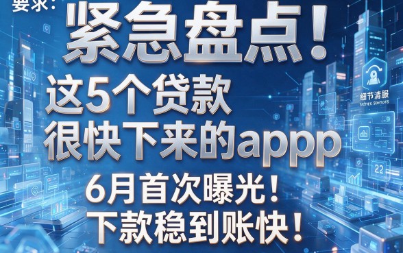 紧急盘点！这5个贷款很快下来的app，6月首次曝光，下款稳到账快！