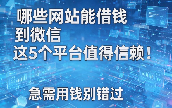 哪些网站能借钱到微信这5个平台值得信赖!急需用钱别错过!