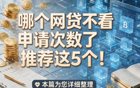 哪个网贷不看申请次数了推荐这5个!本篇为您详细整理!