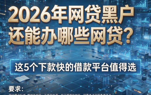 2026年网贷黑户还能办哪些网贷？这5个下款快的借款平台值得选！