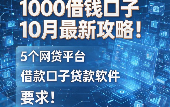 1000借钱口子10月最新攻略!揭秘5个网贷平台借款口子贷款软件