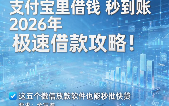 支付宝里借钱秒到账2026年极速借款攻略!这五个微信放款软件也能秒批快贷