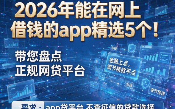 2026年能在网上借钱的app精选5个!带您盘点正规网贷平台不查征信的贷款选择