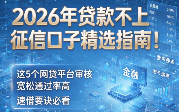 2026年贷款不上征信口子精选指南!这5个网贷平台审核宽松通过率高,速借要诀必看