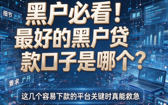 黑户必看!最好的黑户贷款口子是哪个?这几个容易下款的平台关键时真能救急