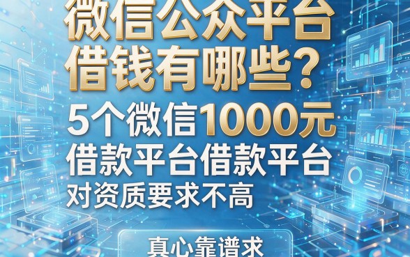 微信公众平台借钱有哪些?这5个微信1000元借款平台对资质要求不高,真心靠谱