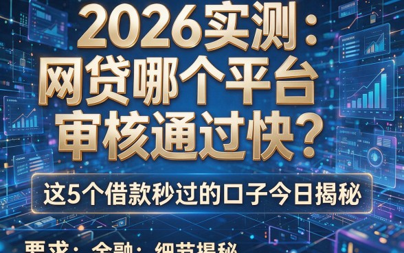 2026实测：网贷哪个平台审核通过快？这5个借款秒过的口子今日揭秘