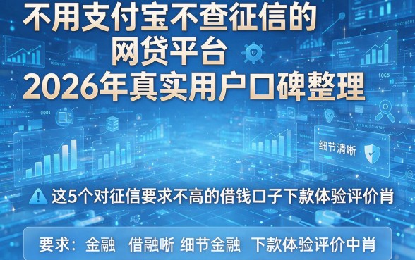 不用支付宝不查征信的网贷平台2026年真实用户口碑整理,这5个对征信要求不高的借钱口子下款体验评价中肯