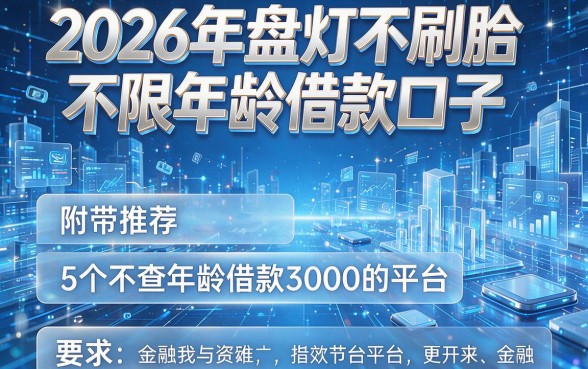 2026年盘点不刷脸不限年龄借款口子,附带推荐5个不查年龄借款3000的平台
