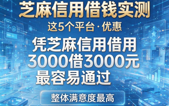 芝麻信用借钱实测:这5个平台凭芝麻信用借3000元最容易通过,整体满意度最高