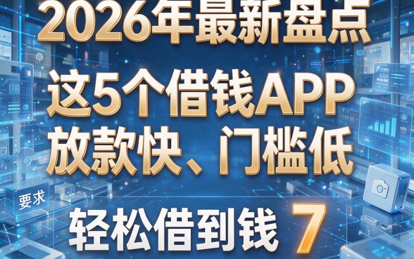 2026年最新盘点:这5个借钱APP放款快、门槛低,轻松借到钱7!