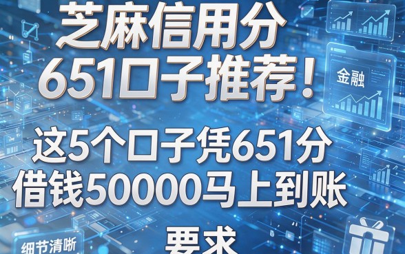 芝麻信用分651口子推荐!这5个口子凭651分借钱50000马上到账