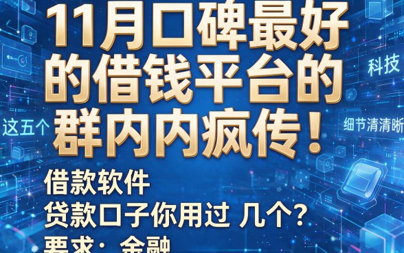11月口碑最好的借钱平台群内疯传!这五个借款软件贷款口子你用过几个?
