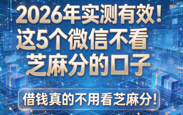 2026年实测有效!这5个微信不看芝麻分的口子,借钱真的不用看芝麻分