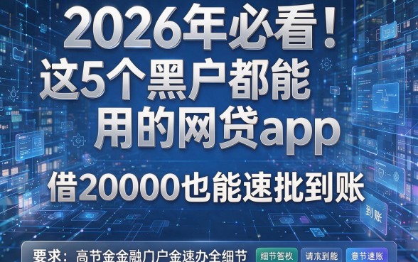 2026年必看!这5个黑户都能用的网贷app,借20000也能速批到账