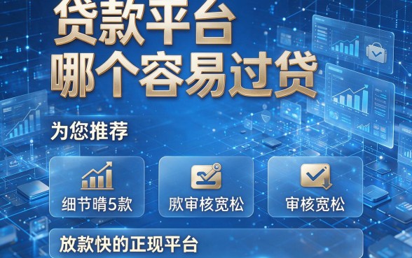 贷款平台哪个容易过贷，为您推荐5款审核宽松且放款快的正规平台