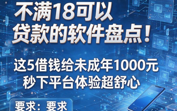 不满18可以贷款的软件盘点!这5个借钱给未成年1000元秒下平台体验超舒心