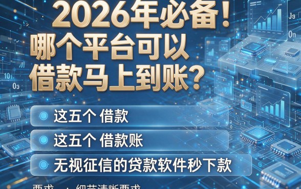 2026年必备!哪个平台可以借款马上到账?这五个无视征信的贷款软件秒下款