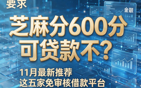 芝麻分600分可贷款不?11月最新推荐这五家免审核借款平台