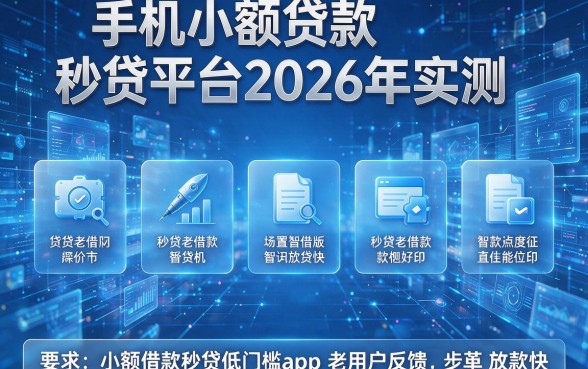 手机小额贷款秒贷平台2026年实测,这五款小额借款秒贷低门槛app老用户反馈放款快