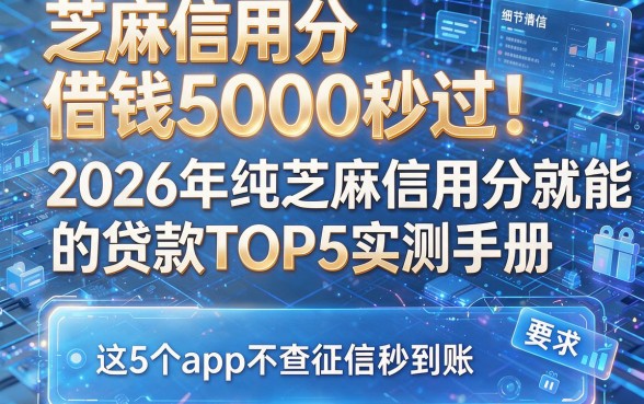 芝麻信用分借钱5000秒过!2026年纯芝麻信用分就能借的贷款TOP5实测手册,这5个app不查征信秒到账